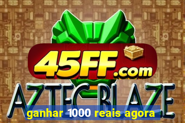 ganhar 1000 reais agora